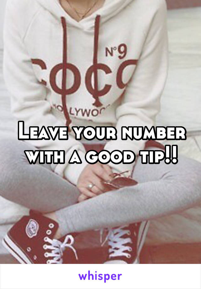 Leave your number with a good tip!!