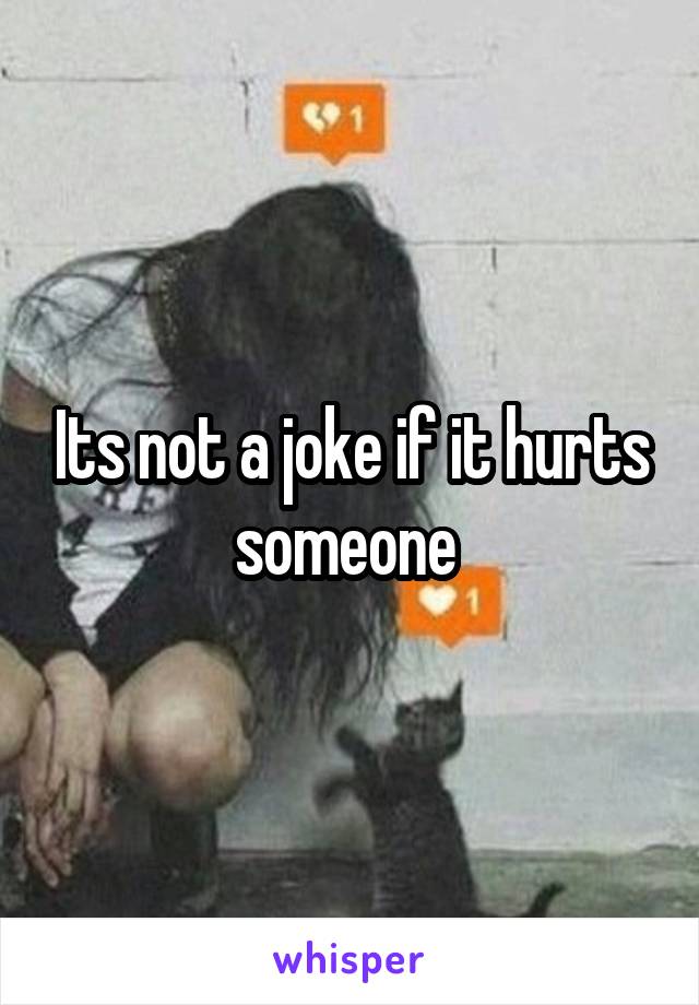 Its not a joke if it hurts someone 