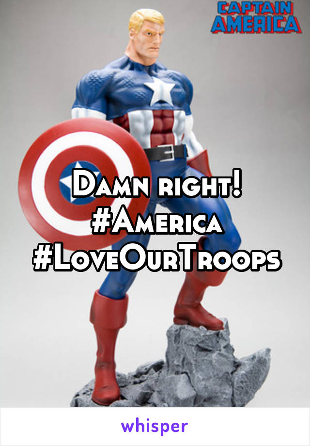 Damn right! #America #LoveOurTroops