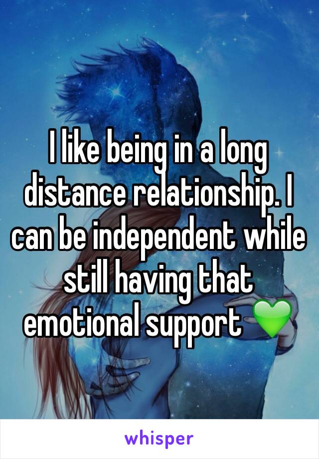 I like being in a long distance relationship. I can be independent while still having that emotional support 💚