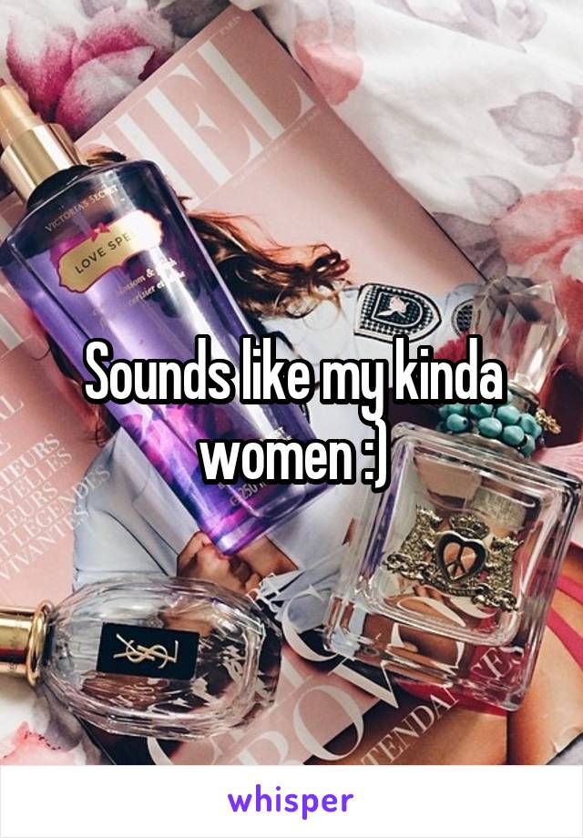Sounds like my kinda women :)