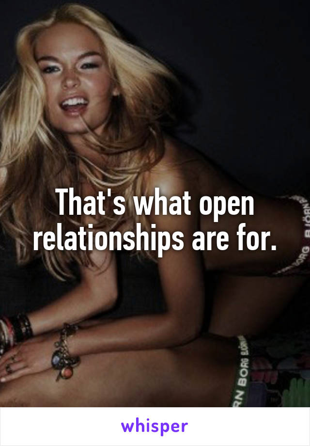 That's what open relationships are for.