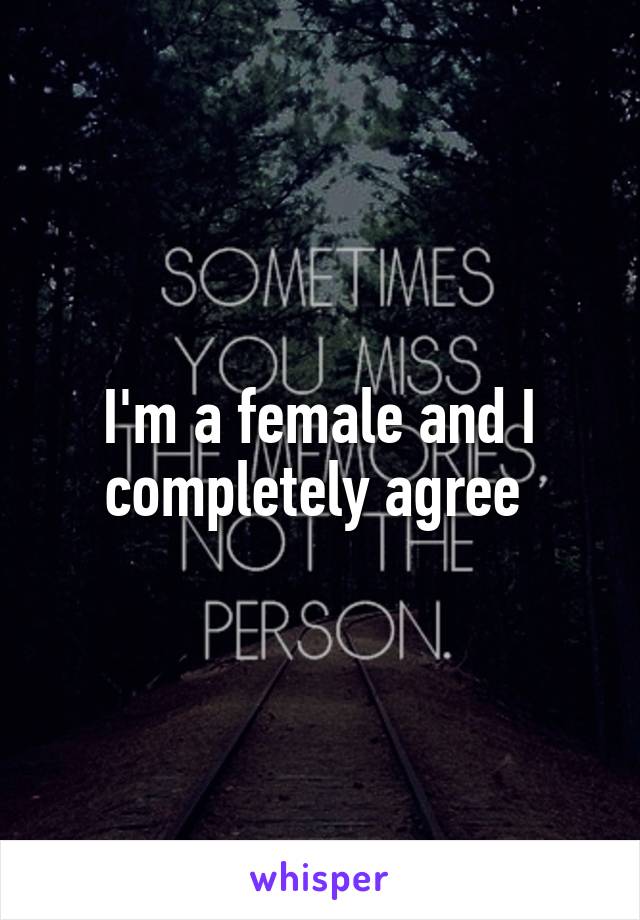 I'm a female and I completely agree 