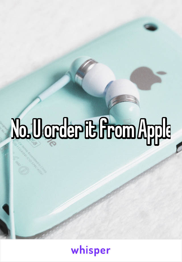 No. U order it from Apple