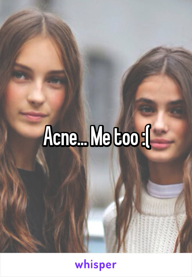 Acne... Me too :(