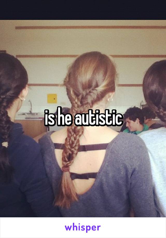 is he autistic