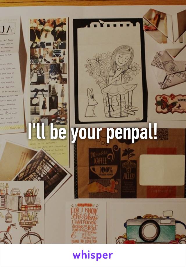 I'll be your penpal!