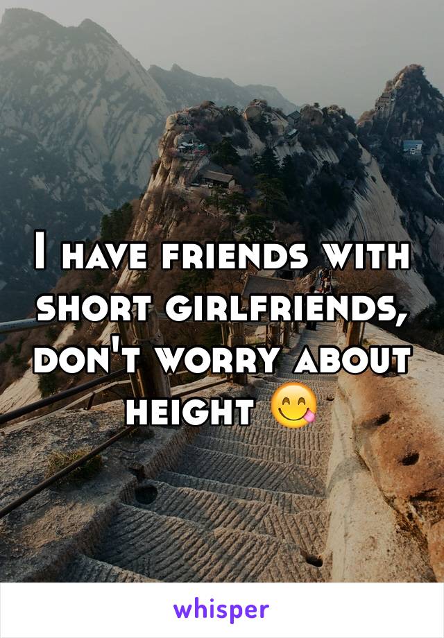 I have friends with short girlfriends, don't worry about height 😋