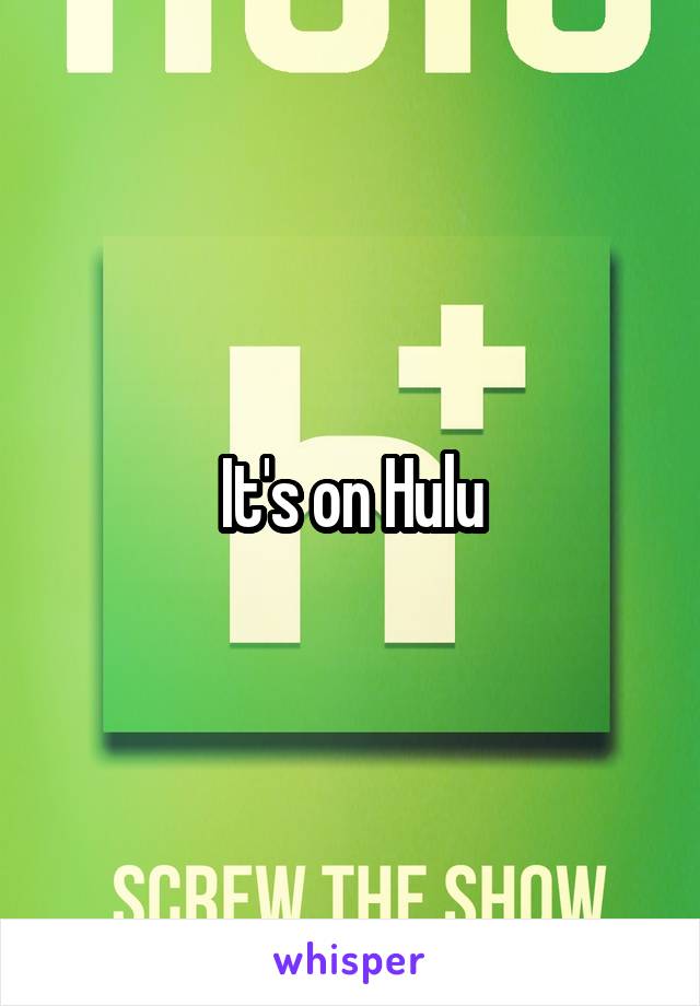 It's on Hulu