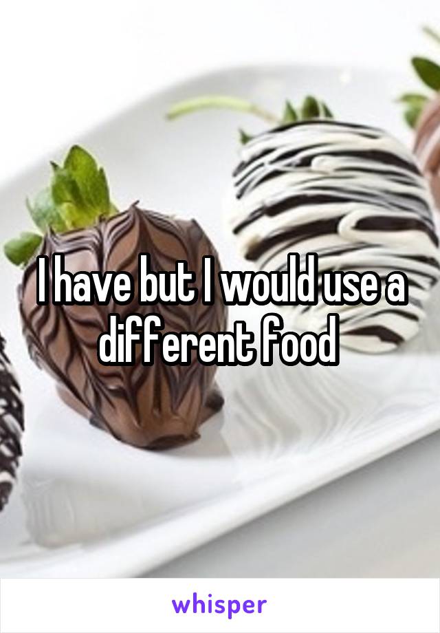 I have but I would use a different food 