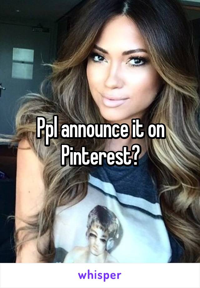 Ppl announce it on Pinterest?