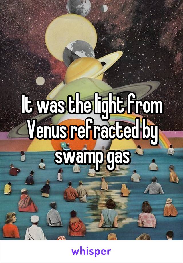 It was the light from Venus refracted by swamp gas