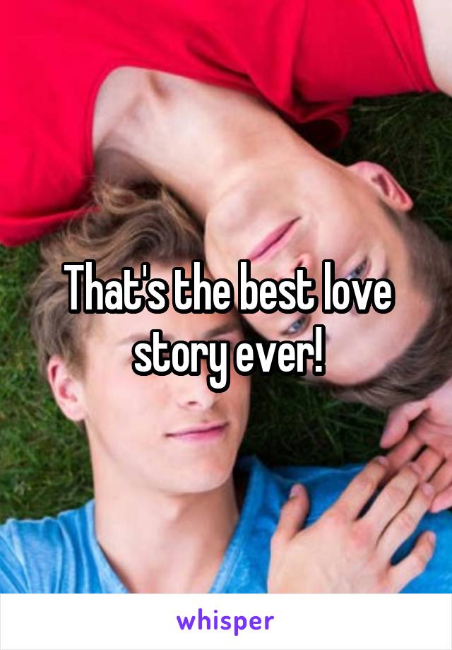 That's the best love story ever!