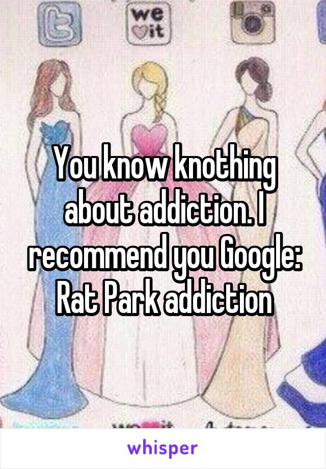 You know knothing about addiction. I recommend you Google: Rat Park addiction