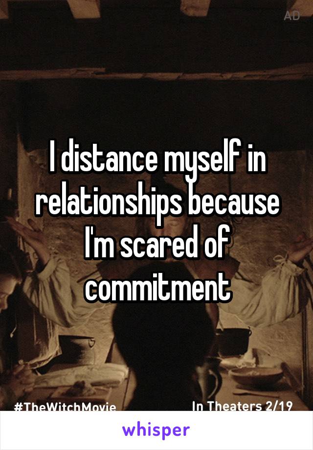 I distance myself in relationships because I'm scared of commitment