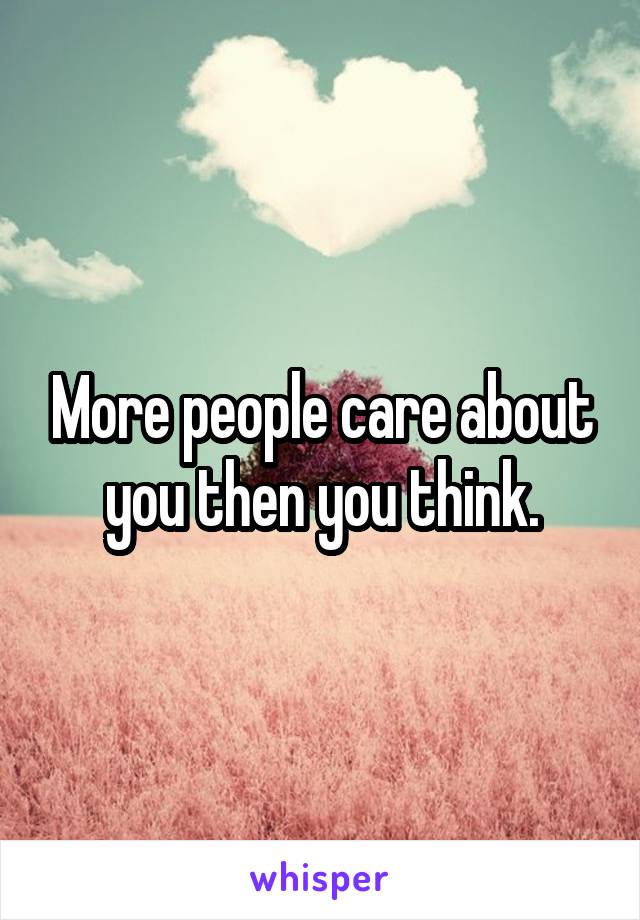 More people care about you then you think.