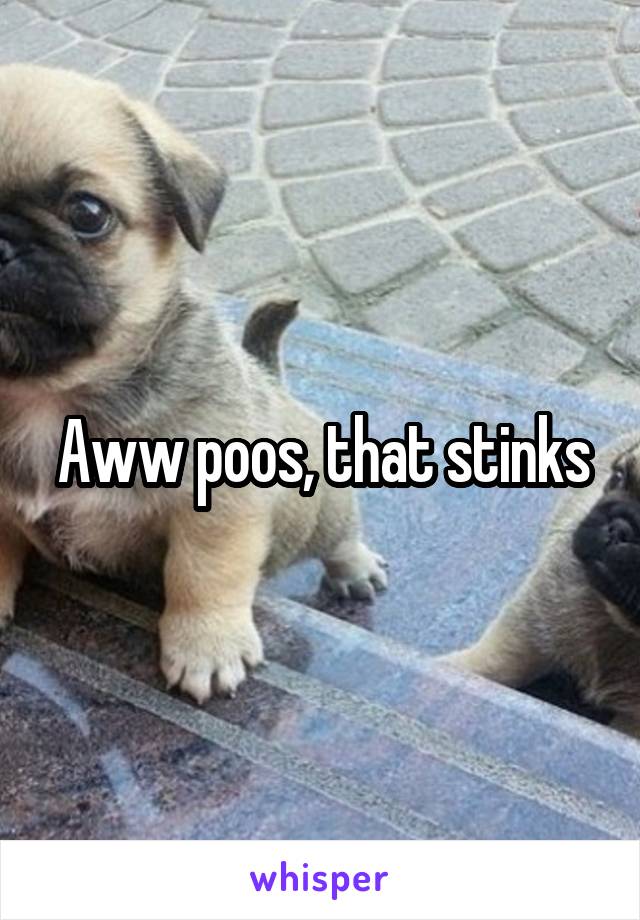Aww poos, that stinks