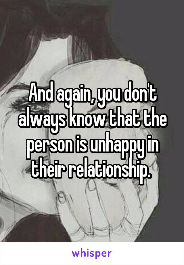 And again, you don't always know that the person is unhappy in their relationship. 