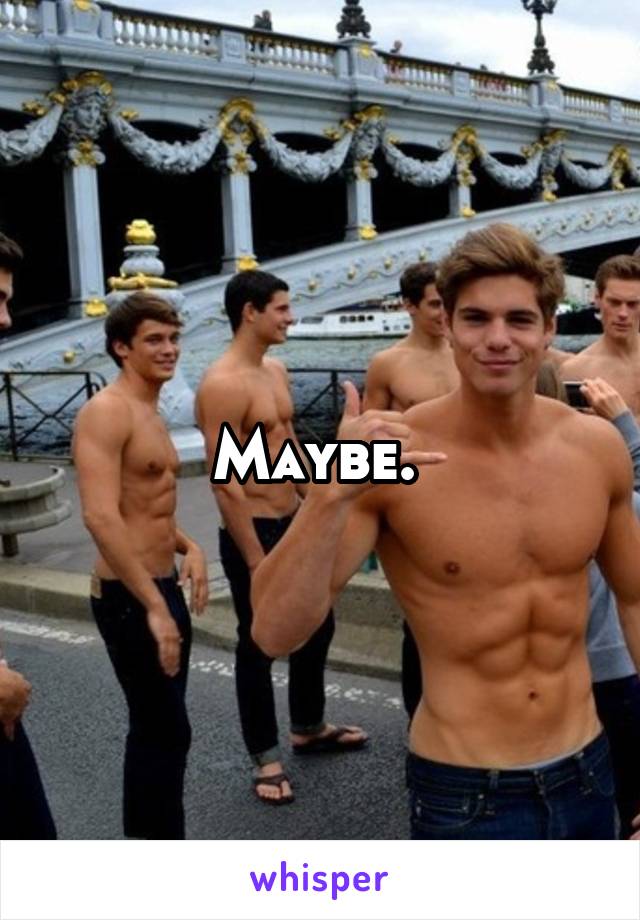 Maybe. 