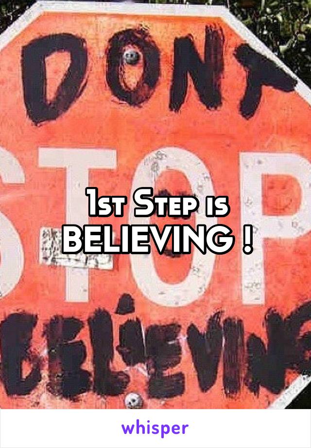 1st Step is BELIEVING !