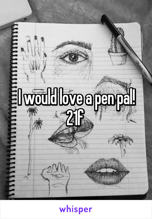 I would love a pen pal! 21f 
