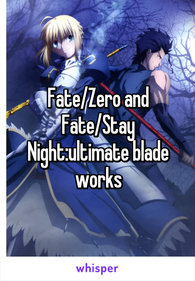 Fate/Zero and Fate/Stay Night:ultimate blade works
