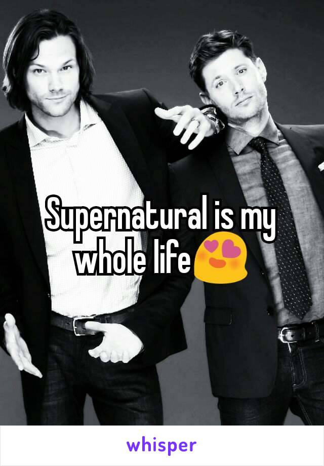 Supernatural is my whole life😍