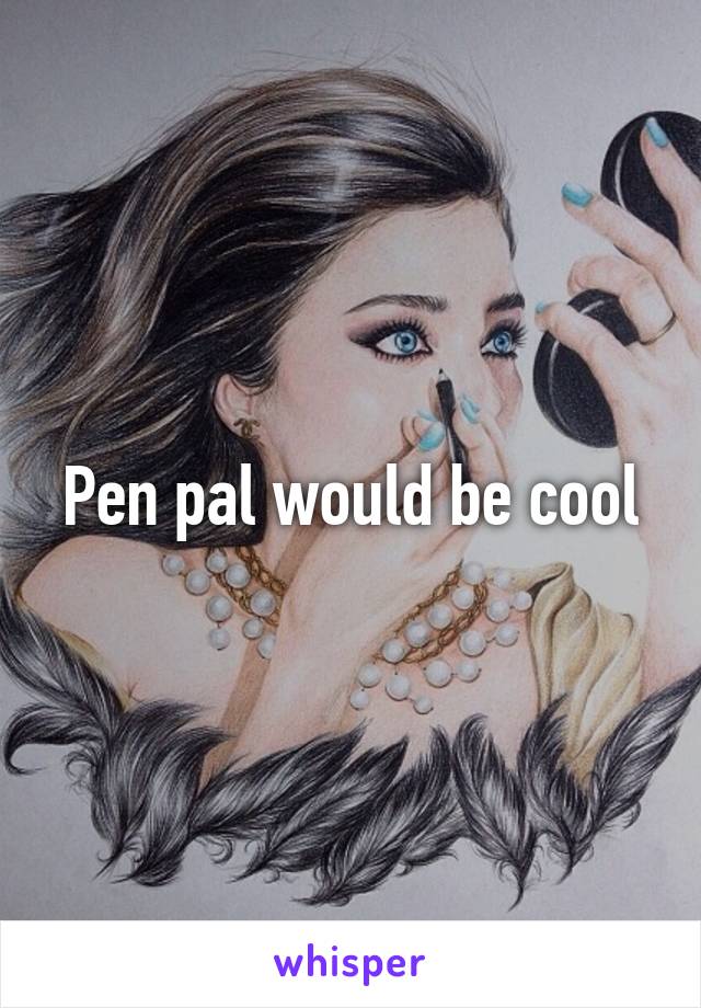 Pen pal would be cool