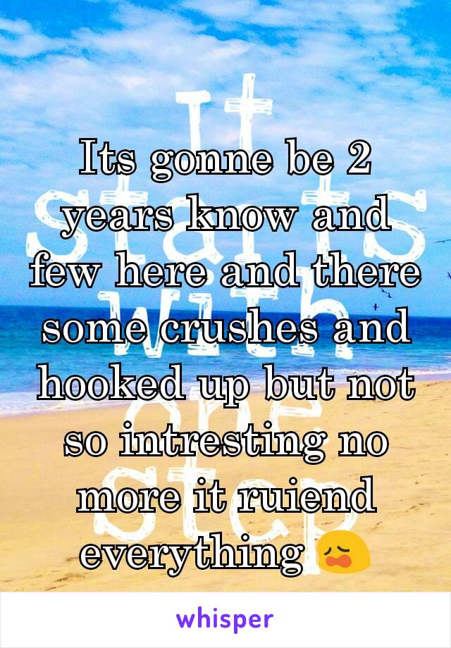 Its gonne be 2 years know and few here and there some crushes and hooked up but not so intresting no more it ruiend everything 😩