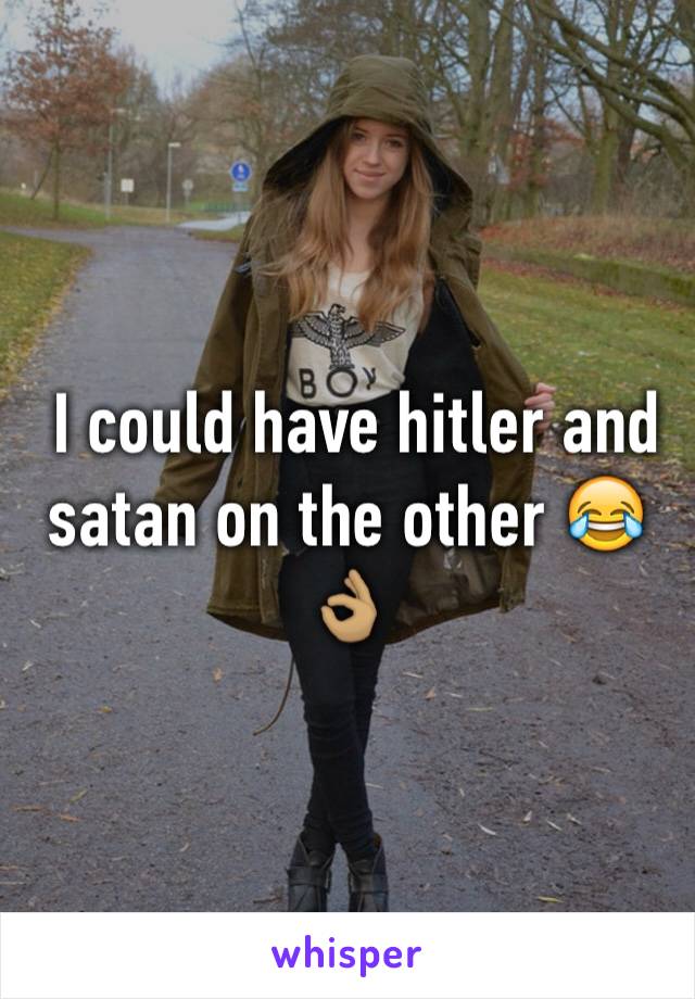  I could have hitler and satan on the other 😂👌🏽