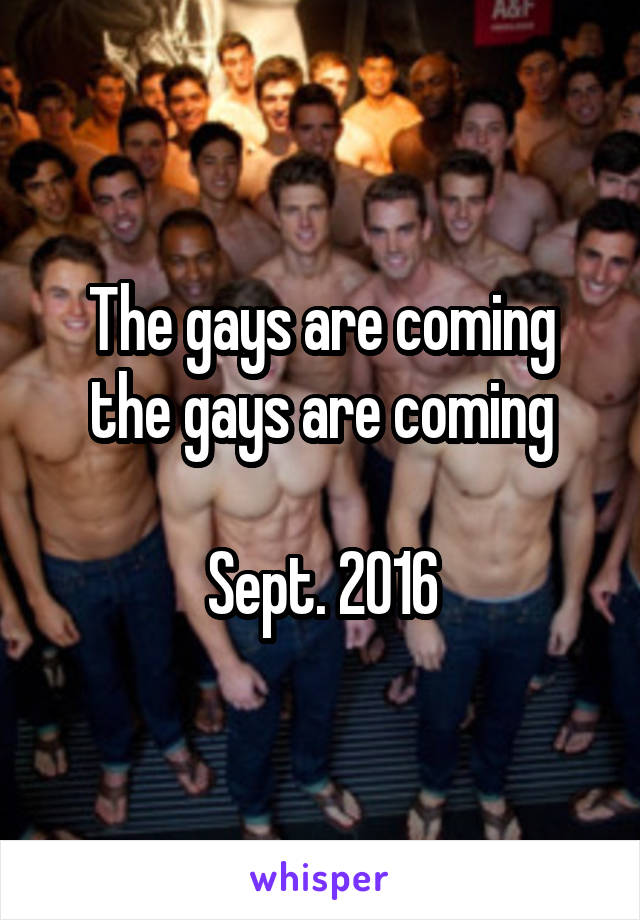 The gays are coming the gays are coming

Sept. 2016