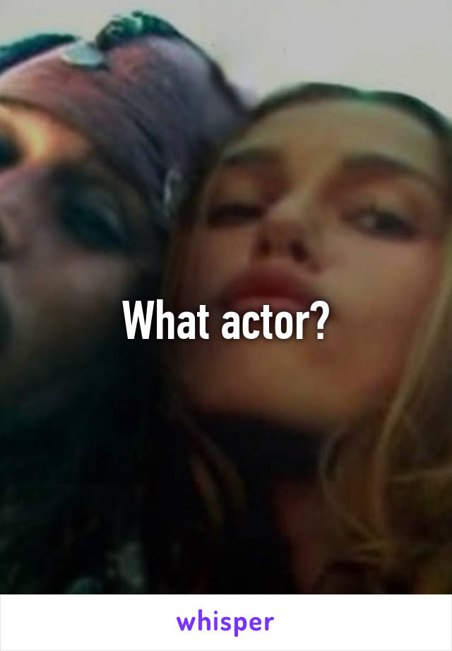 What actor?