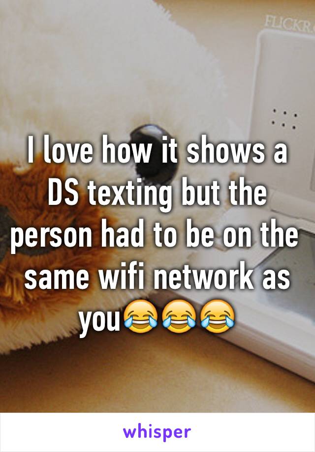 I love how it shows a DS texting but the person had to be on the same wifi network as you😂😂😂 