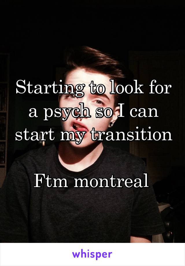 Starting to look for a psych so I can start my transition

Ftm montreal 