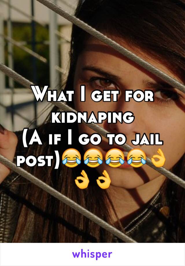 What I get for kidnaping
(A if I go to jail post)😂😂😂😂👌👌👌