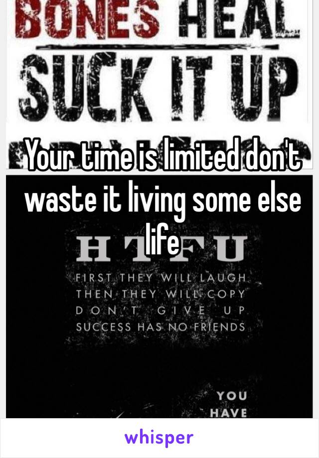 Your time is limited don't waste it living some else life 