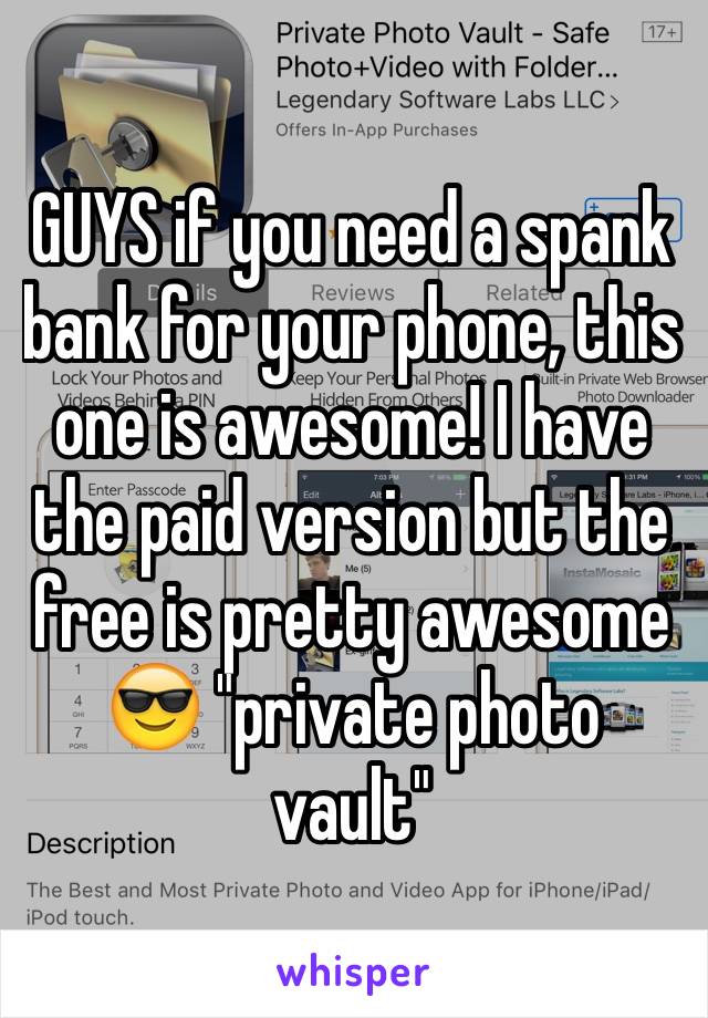GUYS if you need a spank bank for your phone, this one is awesome! I have the paid version but the free is pretty awesome 😎 "private photo vault"