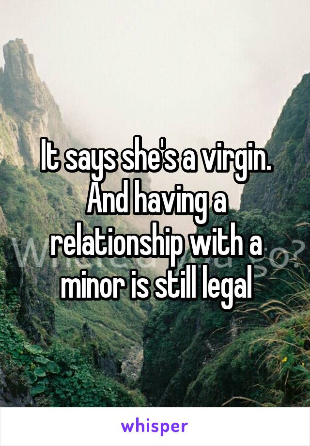 It says she's a virgin. And having a relationship with a minor is still legal