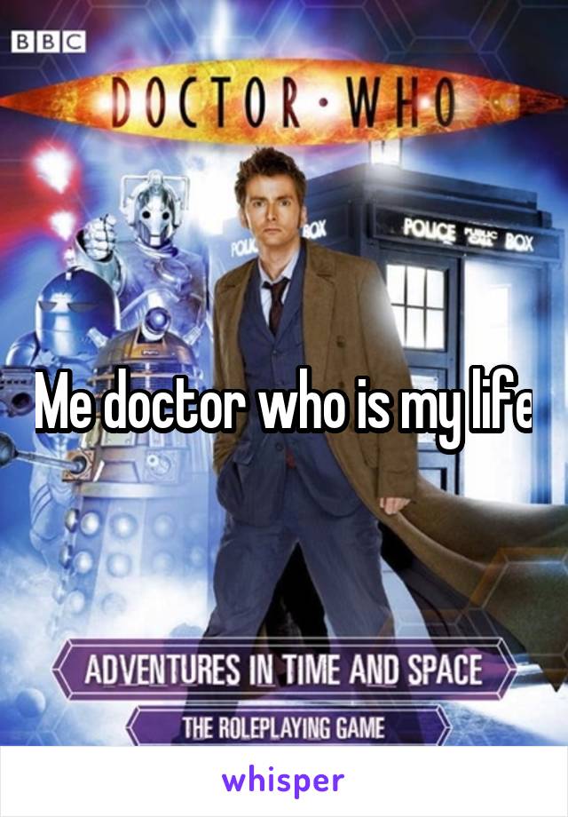 Me doctor who is my life