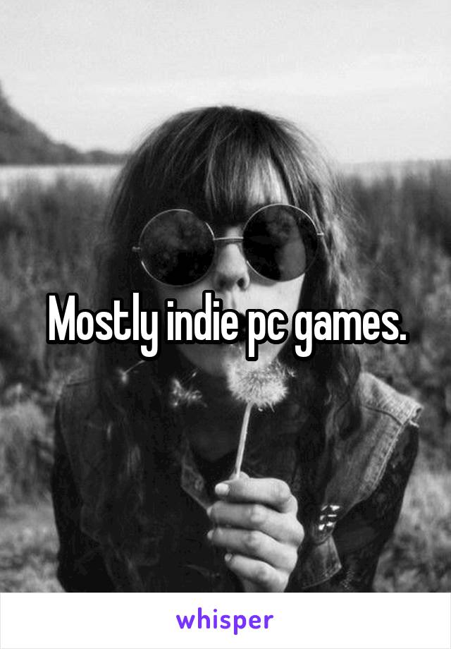 Mostly indie pc games.