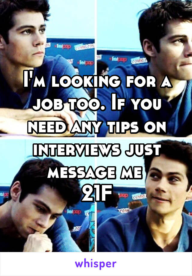 I'm looking for a job too. If you need any tips on interviews just message me 
21F