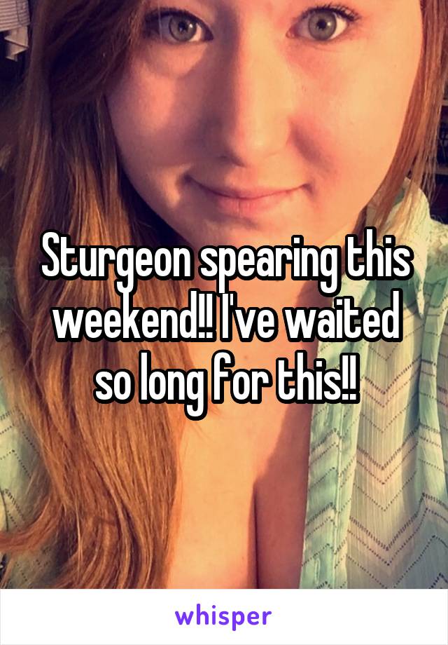 Sturgeon spearing this weekend!! I've waited so long for this!!