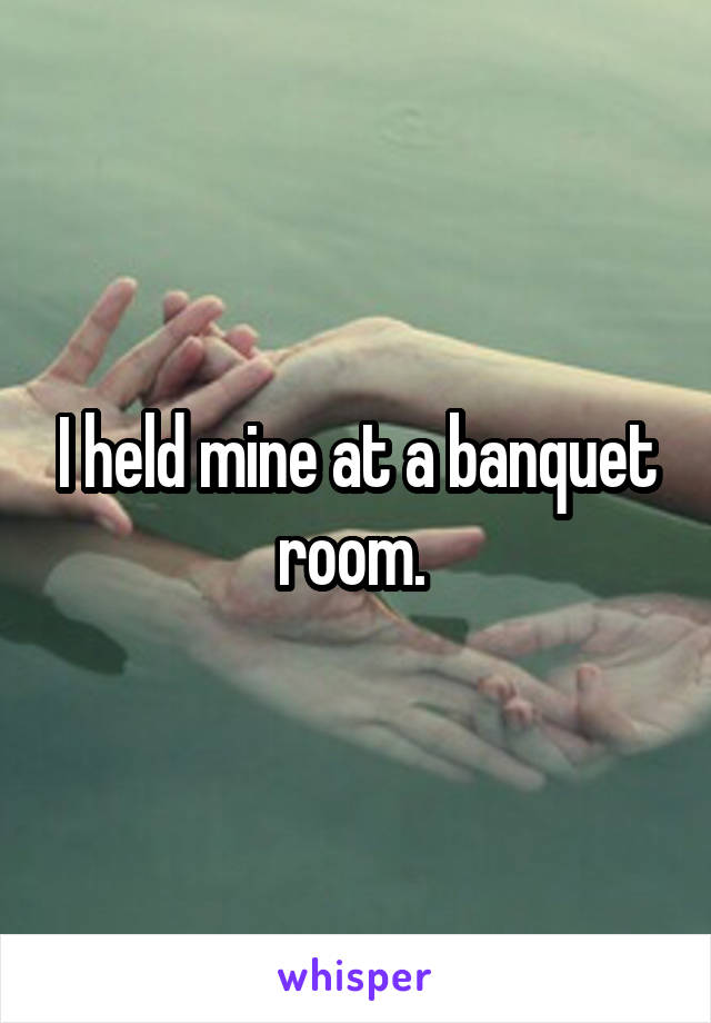 I held mine at a banquet room. 