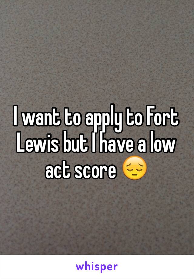 I want to apply to Fort Lewis but I have a low act score 😔