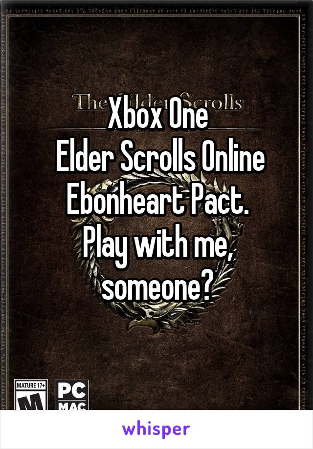 Xbox One
 Elder Scrolls Online
Ebonheart Pact.
Play with me, someone?
