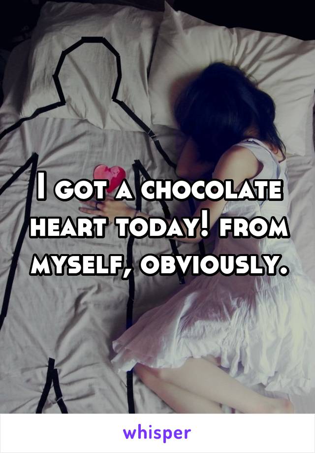 I got a chocolate heart today! from myself, obviously.