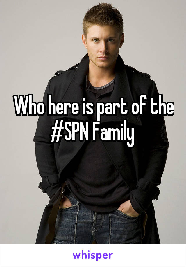 Who here is part of the
#SPN Family 
