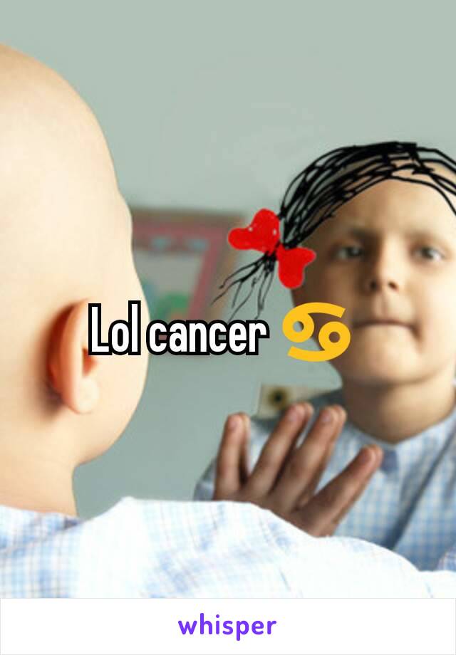 Lol cancer ♋ 