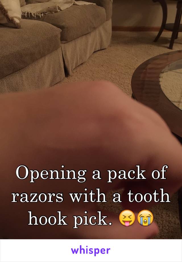 Opening a pack of razors with a tooth hook pick. 😝😭