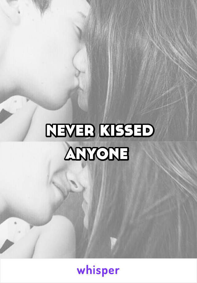 never kissed anyone 
